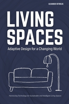 Living Spaces: Adaptive Design for a Changing World: Harnessing Technology for Sustainable and Intelligent Living Spaces