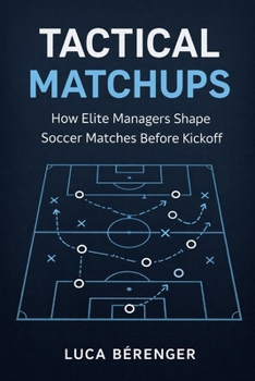 Paperback Tactical Matchups: How Elite Managers Shape Soccer Matches Before Kickoff Book
