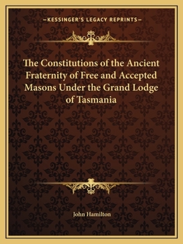 The Constitutions of the Ancient Fraternity of Free and Accepted Masons Under the Grand Lodge of Tasmania