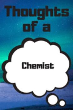 Thoughts of a Chemist: Chemist Career School Graduation Gift Journal / Notebook / Diary / Unique Greeting Card Alternative
