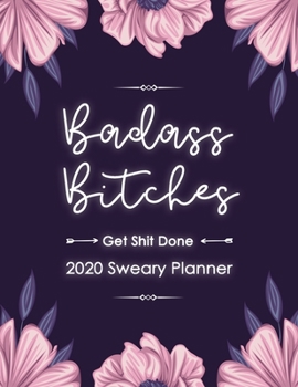 2020 Planner: Badass Bitches Get Shit Done Planner-  Weekly And Monthly Planner With Swear Cover Motivational For Women Friend Gifts Flowers Purple 8.5x11