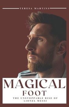 Magical Feet: The Unstoppable Rise of Lionel Messi