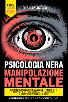 Paperback Psicologia Nera & Manipolazione: LA BIBBIA DELLA PERSUASIONE - 7 LIBRI IN 1: Tecniche Inedite Comunicative, PNL Oscura e Controllo Mentale, TCC, Lingu [Italian] Book