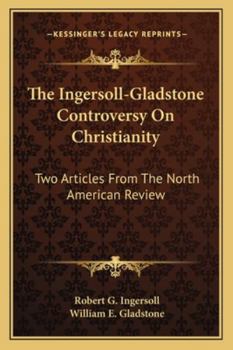Paperback The Ingersoll-Gladstone Controversy On Christianity: Two Articles From The North American Review Book
