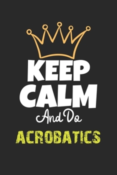 Paperback Keep Calm And Do acrobatics Notebook - acrobatics Funny Gift: Lined Notebook / Journal Gift, 120 Pages, 6x9, Soft Cover, Matte Finish Book