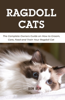 Paperback Ragdoll Cats: The Complete Owners Guide on How to Groom, Care, Feed and Train Your Ragdoll Cat Book