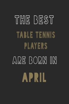 The Best Table Tennis Players are Born in April journal: 6*9 Lined Diary Notebook, Journal or Planner and Gift with 120 pages