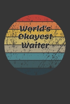 World's Okayest Waiter Notebook: Lined Journal, 120 Pages, 6 x 9, Funny Dream Job, Starting New Career Gag Gift Journal Matte Finish