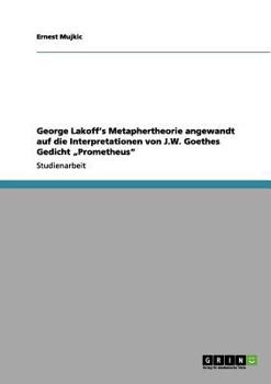 George Lakoff's Metaphertheorie Angewandt Auf Die Interpretationen Von J. W. Goethes Gedicht ,Prometheus