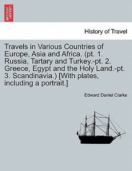 Paperback Travels in Various Countries of Europe, Asia and Africa. (pt. 1. Russia, Tartary and Turkey.-pt. 2. Greece, Egypt and the Holy Land.-pt. 3. Scandinavi Book