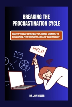 Paperback Breaking The Procrastination Cycle: Uncover Proven Strategies For College Student's To Overcoming Procrastination And Soar Academically Book