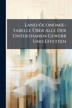 Paperback Land-öconomie-tabelle Über Alle Der Unterthanen Gewerb Und Effetten Book