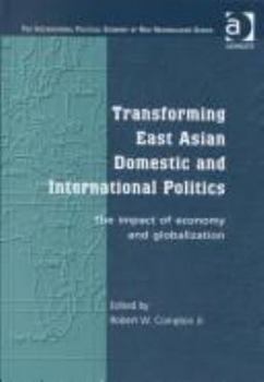 Hardcover Transforming East Asian Domestic and International Politics: The Impact of Economy and Globalization Book