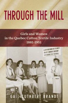 Paperback Through the Mill: Girls and Women in the Quebec Cotton Textile Industry 1881-1951 Book