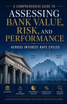 Valuing Mid-Sized Banks in a Changing Rate Environment: A Comprehensive Guide to Assessing Bank Value, Risk, and Performance Across Interest Rate Cycles