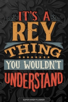 Its A Rey Thing You Wouldnt Understand: Rey Name Planner With Notebook Journal Calendar Personal Goals Password Manager & Much More, Perfect Gift For Rey