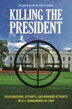 Hardcover Killing the President: Assassinations, Attempts, and Rumored Attempts on U.S. Commanders-in-Chief Book