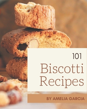 Paperback 101 Biscotti Recipes: Everything You Need in One Biscotti Cookbook! Book