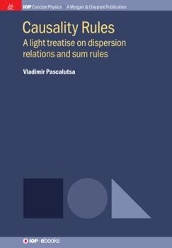 Hardcover Causality Rules: A Light Treatise on Dispersion Relations and Sum Rules Book