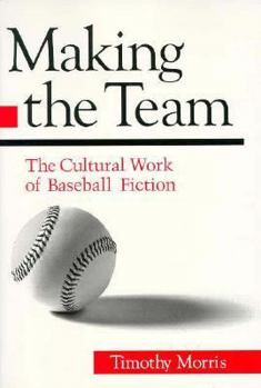 Making the Team: The Cultural Work of Baseball Fiction - Book  of the Sport and Society