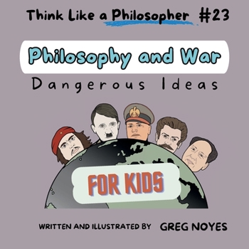 Philosophy and War: Deadly Ideas (Think Like a Philosopher, For Kids!)