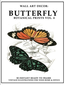 Paperback Wall Art Decor: Butterfly Botanical Prints Vol. 4: 50 Instant Ready to Frame Illustration Art Prints for Your Home & Office Decor Book