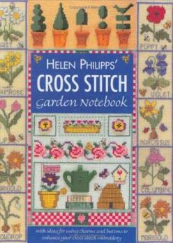 Hardcover Helen Philipps' Cross Stitch Garden Notebook: With Ideas for Using Charms and Buttons to Enhance Your Cross Stitch Embroidery Book