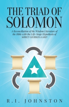 The Triad of Solomon: A Reconciliation of the Wisdom Literature of The Bible with the Life-Stage Hypothesis of SØREN KIERKEGAARD