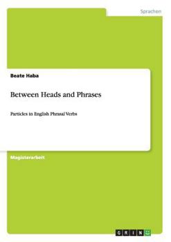 Paperback Between Heads and Phrases: Particles in English Phrasal Verbs [German] Book