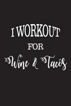 Paperback I Workout For Wine and Tacos: Funny Fitness Training Notebook Gift For Wine and Taco Lovers Book