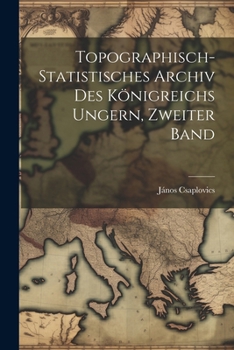 Paperback Topographisch-Statistisches Archiv Des Königreichs Ungern, Zweiter Band [German] Book