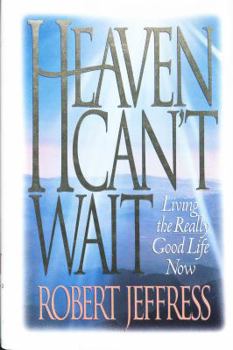 Hardcover Heaven Can't Wait: Living the Really Good Life Now Book