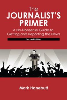 Paperback The Journalist's Primer: A No-Nonsense Guide to Getting and Reporting the News Book