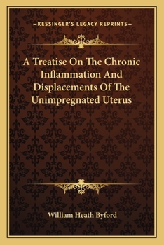 A treatise on the chronic inflammation and displacements of the unimpregnated uterus