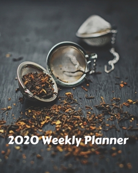 2020 Weekly Planner: Tea themed monthly and weekly organizer and agenda book for the tea drinker in your life! (Tea Lovers Planner)