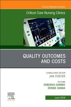 Quality Outcomes and Costs, an Issue of Critical Care Nursing Clinics of North America, Volume 31-2
