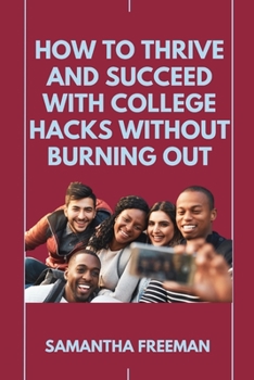 Paperback How to Thrive and Succeed with College Hacks Without Burning Out Book