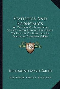 Statistics And Economics: An Outline Of Statistical Science With Especial Reference To The Use Of Statistics In Political Economy