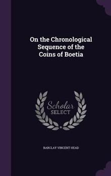 Hardcover On the Chronological Sequence of the Coins of Boetia Book