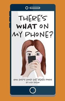 Paperback There's WHAT on my Phone?: How God's Good Gift Beats Porn Book