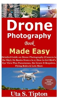 Paperback Drone Photography Book Made Easy: Detailed Guide on Drone Photography (Camera in the Sky);Its Basics from a to z;How to Get Bird's Eye View Plus Panor Book