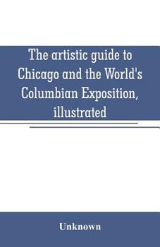 Paperback The artistic guide to Chicago and the World's Columbian Exposition, illustrated Book