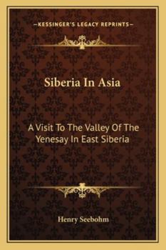 Paperback Siberia in Asia: A Visit to the Valley of the Yenesay in East Siberia Book