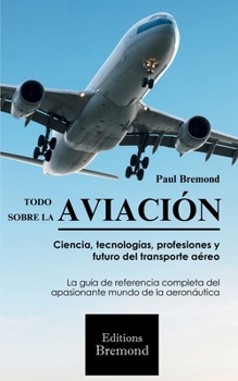 TODO SOBRE LA AVIACIÓN: Ciencia, tecnologías, profesiones y futuro del transporte aéreo (Spanish Edition)