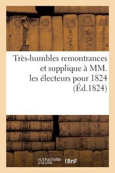 Paperback Très-Humbles Remontrances Et Supplique À MM. Les Électeurs Pour 1824 [French] Book