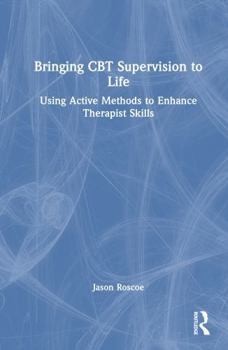 Bringing CBT Supervision to Life: Using Active Methods to Enhance Therapist Skills