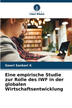 Eine empirische Studie zur Rolle des IWF in der globalen Wirtschaftsentwicklung (German Edition)
