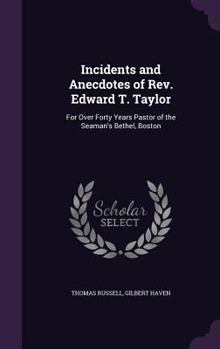 Hardcover Incidents and Anecdotes of Rev. Edward T. Taylor: For Over Forty Years Pastor of the Seaman's Bethel, Boston Book