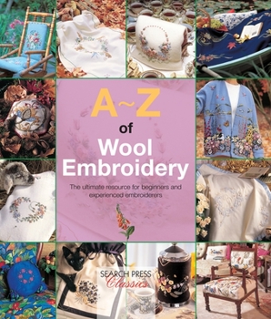Paperback A-Z of Wool Embroidery: The Ultimate Resource for Beginners and Experienced Embroiderers Book