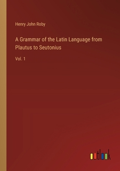 Paperback A Grammar of the Latin Language from Plautus to Seutonius: Vol. 1 Book